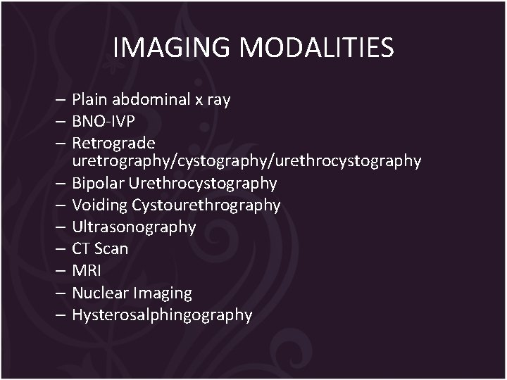 IMAGING MODALITIES – Plain abdominal x ray – BNO-IVP – Retrograde uretrography/cystography/urethrocystography – Bipolar