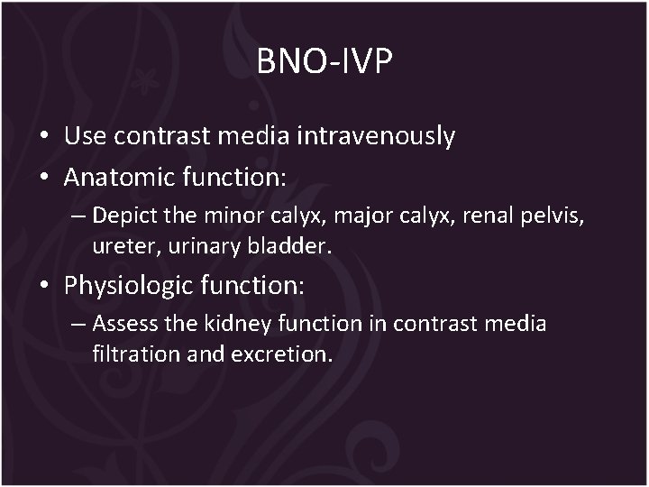 BNO-IVP • Use contrast media intravenously • Anatomic function: – Depict the minor calyx,