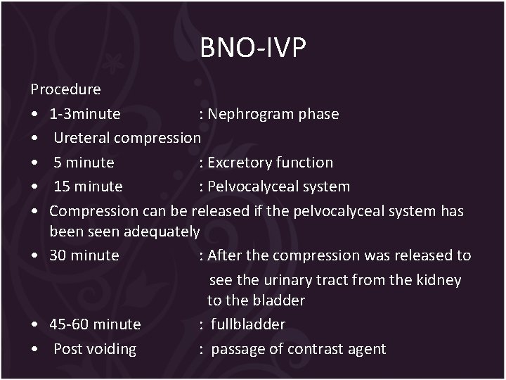 BNO-IVP Procedure • 1 -3 minute : Nephrogram phase • Ureteral compression • 5