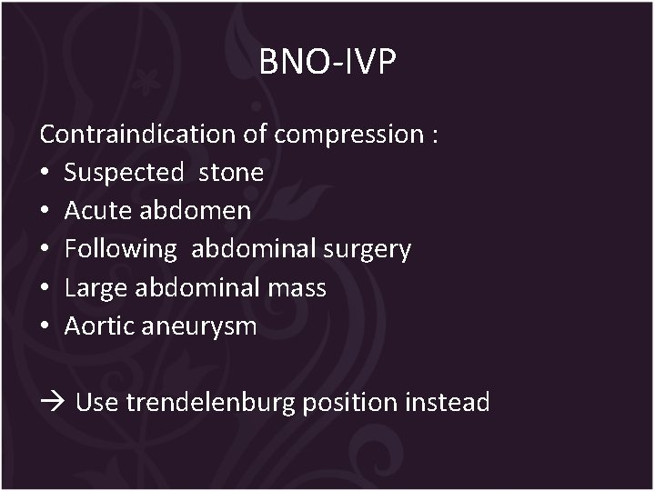 BNO-IVP Contraindication of compression : • Suspected stone • Acute abdomen • Following abdominal