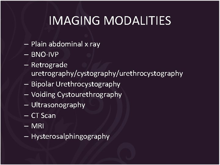 IMAGING MODALITIES – Plain abdominal x ray – BNO-IVP – Retrograde uretrography/cystography/urethrocystography – Bipolar