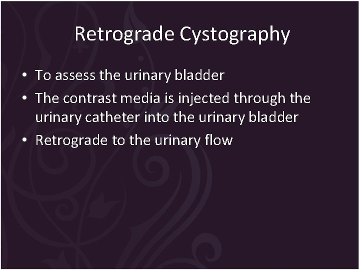 Retrograde Cystography • To assess the urinary bladder • The contrast media is injected