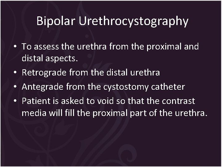 Bipolar Urethrocystography • To assess the urethra from the proximal and distal aspects. •