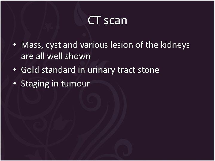 CT scan • Mass, cyst and various lesion of the kidneys are all well