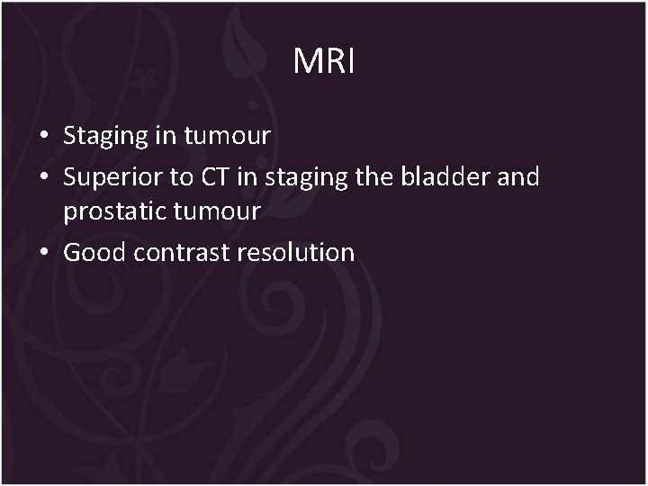 MRI • Staging in tumour • Superior to CT in staging the bladder and