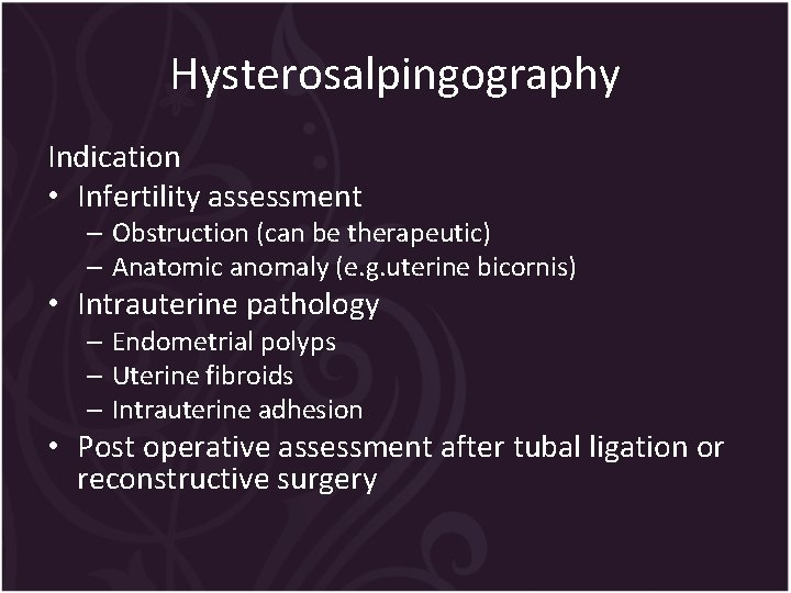 Hysterosalpingography Indication • Infertility assessment – Obstruction (can be therapeutic) – Anatomic anomaly (e.