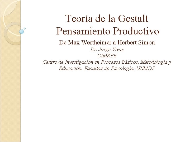 Teoría de la Gestalt Pensamiento Productivo De Max Wertheimer a Herbert Simon Dr. Jorge
