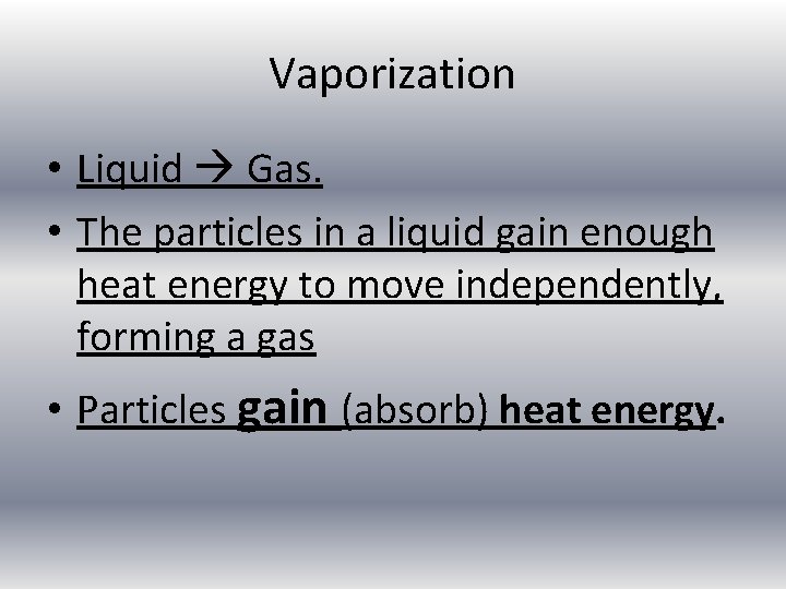 Vaporization • Liquid Gas. • The particles in a liquid gain enough heat energy