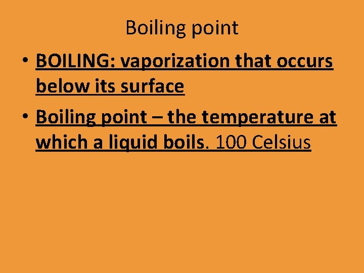 Boiling point • BOILING: vaporization that occurs below its surface • Boiling point –