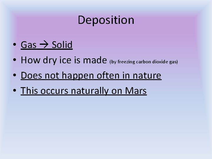 Deposition • • Gas Solid How dry ice is made (by freezing carbon dioxide