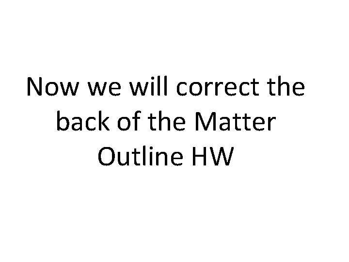 Now we will correct the back of the Matter Outline HW 