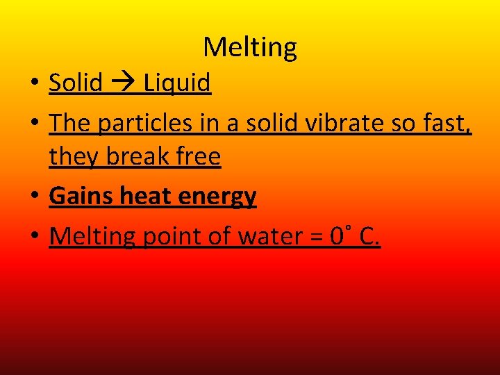 Melting • Solid Liquid • The particles in a solid vibrate so fast, they