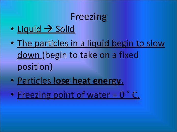 Freezing • Liquid Solid • The particles in a liquid begin to slow down