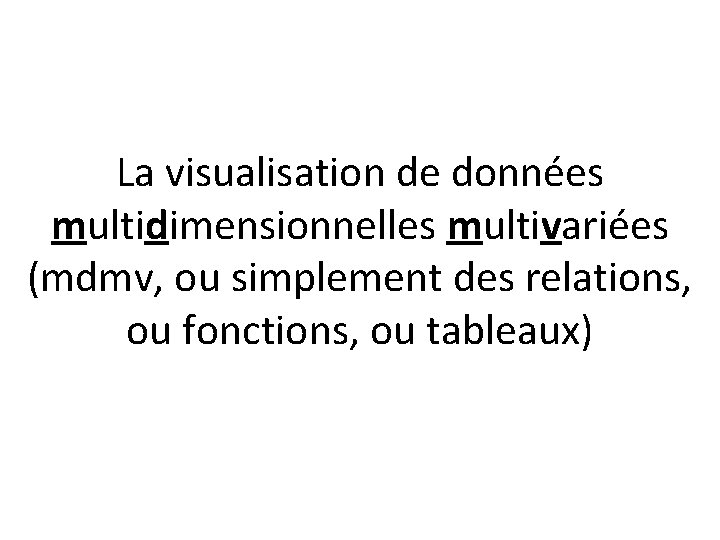 La visualisation de données multidimensionnelles multivariées (mdmv, ou simplement des relations, ou fonctions, ou