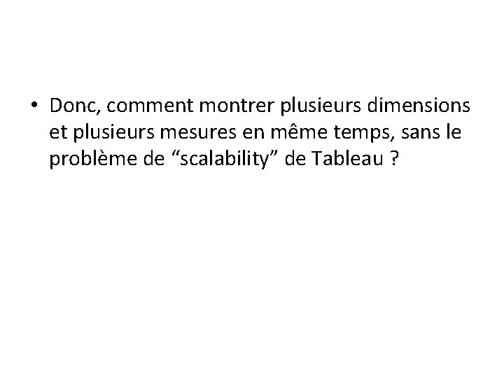  • Donc, comment montrer plusieurs dimensions et plusieurs mesures en même temps, sans