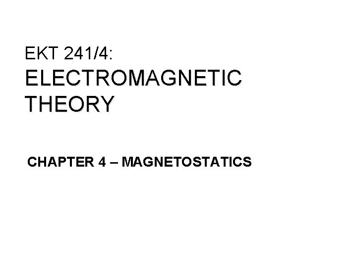 UNIVERSITI MALAYSIA PERLIS EKT 241/4: ELECTROMAGNETIC THEORY CHAPTER 4 – MAGNETOSTATICS 