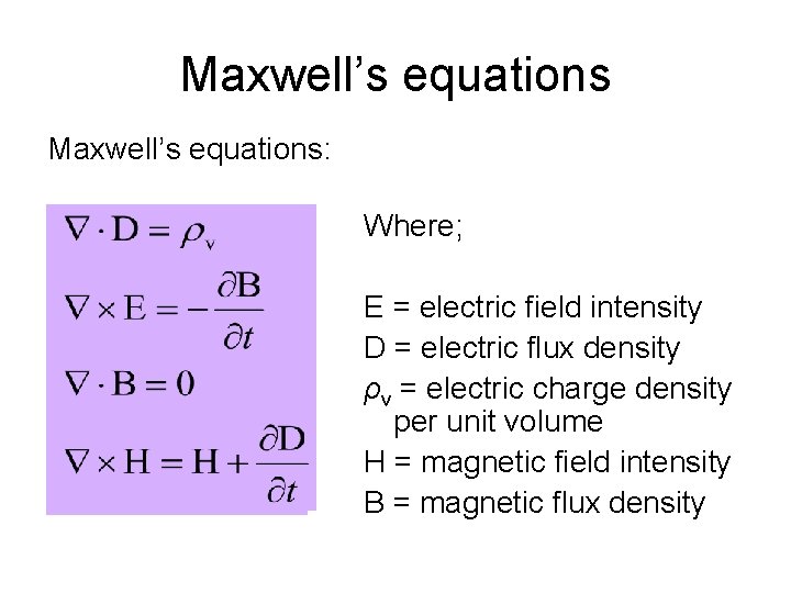 Maxwell’s equations: Where; E = electric field intensity D = electric flux density ρv