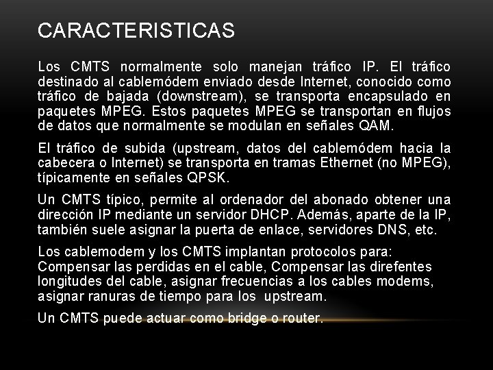 CARACTERISTICAS Los CMTS normalmente solo manejan tráfico IP. El tráfico destinado al cablemódem enviado