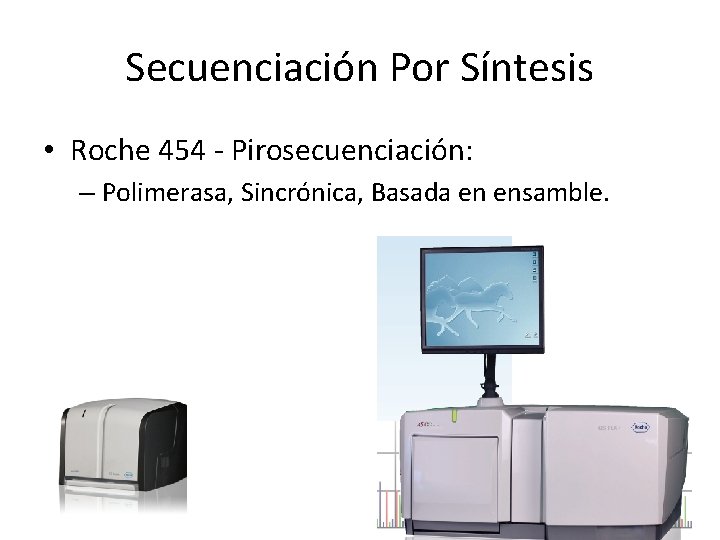 Secuenciación Por Síntesis • Roche 454 - Pirosecuenciación: – Polimerasa, Sincrónica, Basada en ensamble. Secuenciación Por Síntesis • Roche 454 - Pirosecuenciación: – Polimerasa, Sincrónica, Basada en ensamble.