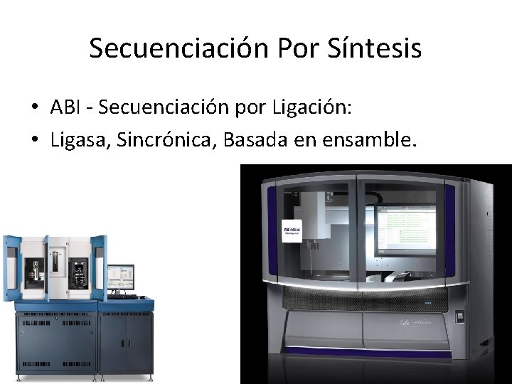 Secuenciación Por Síntesis • ABI - Secuenciación por Ligación: • Ligasa, Sincrónica, Basada en Secuenciación Por Síntesis • ABI - Secuenciación por Ligación: • Ligasa, Sincrónica, Basada en