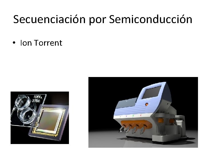 Secuenciación por Semiconducción • Ion Torrent Secuenciación por Semiconducción • Ion Torrent