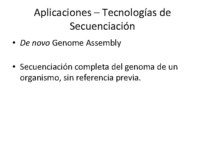 Aplicaciones – Tecnologías de Secuenciación • De novo Genome Assembly • Secuenciación completa del Aplicaciones – Tecnologías de Secuenciación • De novo Genome Assembly • Secuenciación completa del