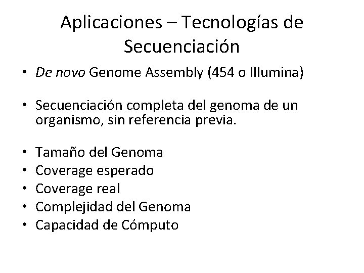 Aplicaciones – Tecnologías de Secuenciación • De novo Genome Assembly (454 o Illumina) • Aplicaciones – Tecnologías de Secuenciación • De novo Genome Assembly (454 o Illumina) •