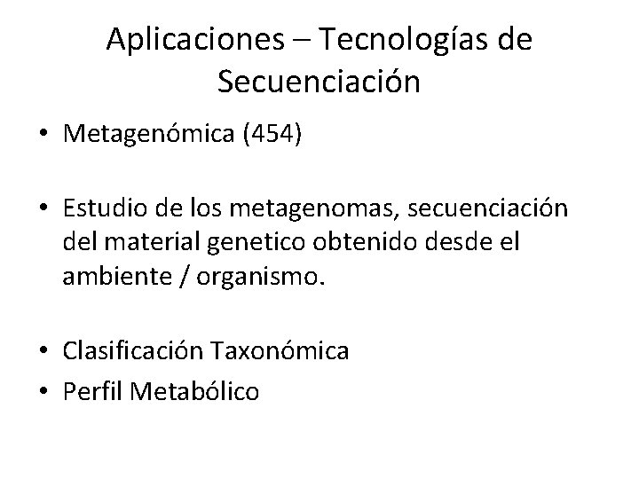 Aplicaciones – Tecnologías de Secuenciación • Metagenómica (454) • Estudio de los metagenomas, secuenciación Aplicaciones – Tecnologías de Secuenciación • Metagenómica (454) • Estudio de los metagenomas, secuenciación
