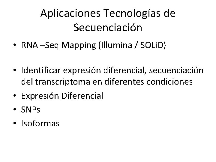 Aplicaciones Tecnologías de Secuenciación • RNA –Seq Mapping (Illumina / SOLi. D) • Identificar Aplicaciones Tecnologías de Secuenciación • RNA –Seq Mapping (Illumina / SOLi. D) • Identificar