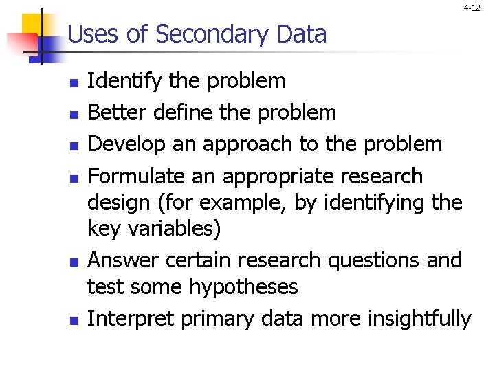 4 -12 Uses of Secondary Data n n n Identify the problem Better define