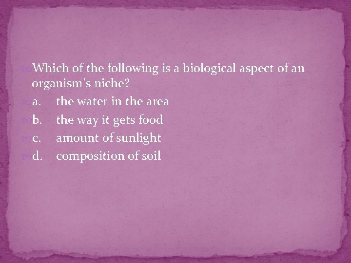  Which of the following is a biological aspect of an organism’s niche? a.
