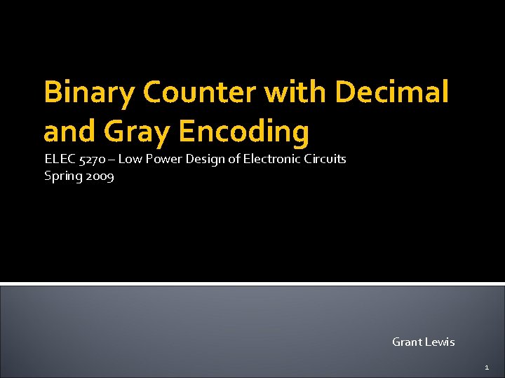 Binary Counter with Decimal and Gray Encoding ELEC 5270 – Low Power Design of