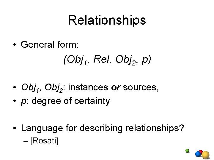 Relationships • General form: (Obj 1, Rel, Obj 2, p) • Obj 1, Obj Relationships • General form: (Obj 1, Rel, Obj 2, p) • Obj 1, Obj
