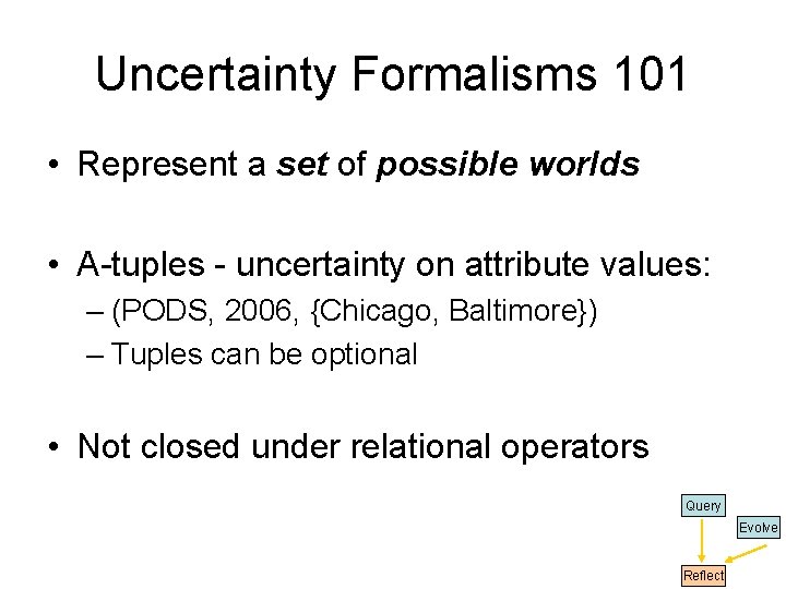Uncertainty Formalisms 101 • Represent a set of possible worlds • A-tuples - uncertainty Uncertainty Formalisms 101 • Represent a set of possible worlds • A-tuples - uncertainty