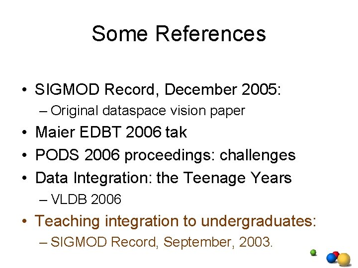 Some References • SIGMOD Record, December 2005: – Original dataspace vision paper • Maier Some References • SIGMOD Record, December 2005: – Original dataspace vision paper • Maier