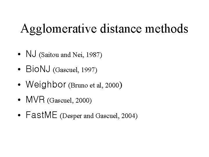 Agglomerative distance methods • NJ (Saitou and Nei, 1987) • Bio. NJ (Gascuel, 1997)