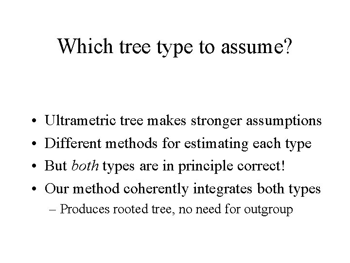 Which tree type to assume? • • Ultrametric tree makes stronger assumptions Different methods