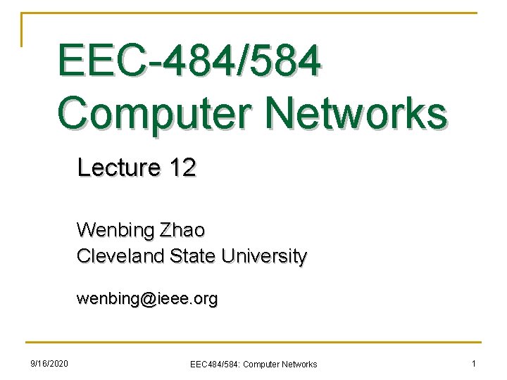 EEC-484/584 Computer Networks Lecture 12 Wenbing Zhao Cleveland State University wenbing@ieee. org 9/16/2020 EEC