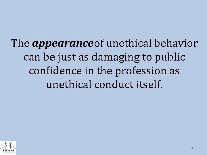 The appearance of unethical behavior can be just as damaging to public confidence in