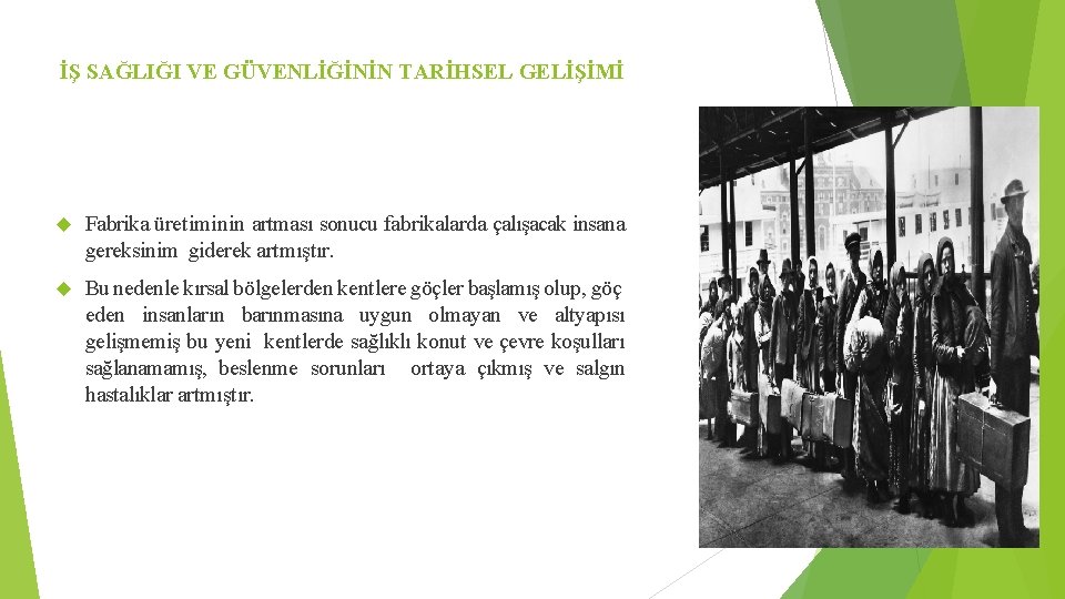 İŞ SAĞLIĞI VE GÜVENLİĞİNİN TARİHSEL GELİŞİMİ Fabrika üretiminin artması sonucu fabrikalarda çalışacak insana gereksinim