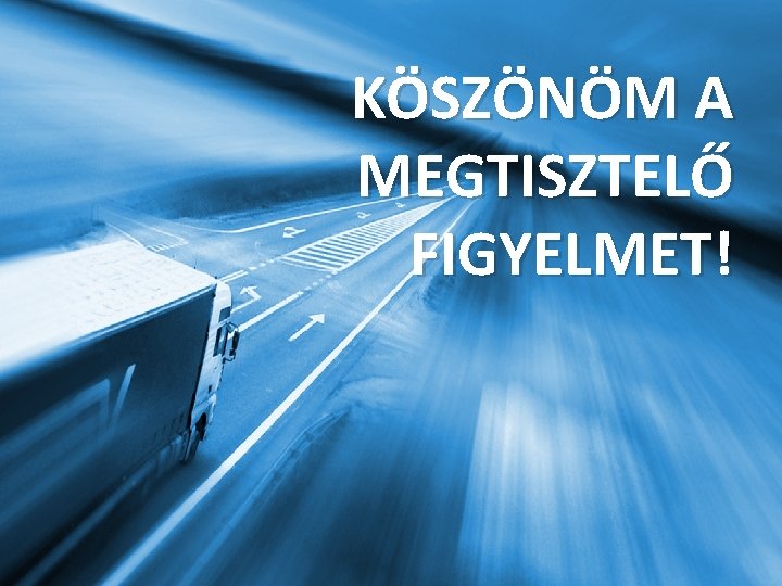 KÖSZÖNÖM A MEGTISZTELŐ FIGYELMET! 