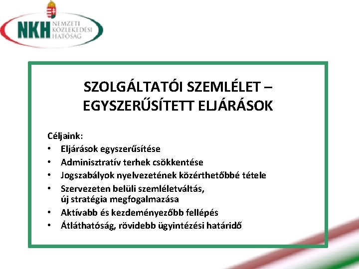 SZOLGÁLTATÓI SZEMLÉLET – EGYSZERŰSÍTETT ELJÁRÁSOK Céljaink: • Eljárások egyszerűsítése • Adminisztratív terhek csökkentése •