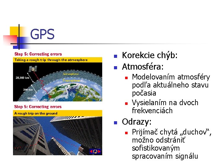 GPS n n Korekcie chýb: Atmosféra: n n n Modelovaním atmosféry podľa aktuálneho stavu