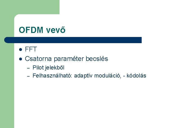 OFDM vevő l l FFT Csatorna paraméter becslés – – Pilot jelekből Felhasználható: adaptív