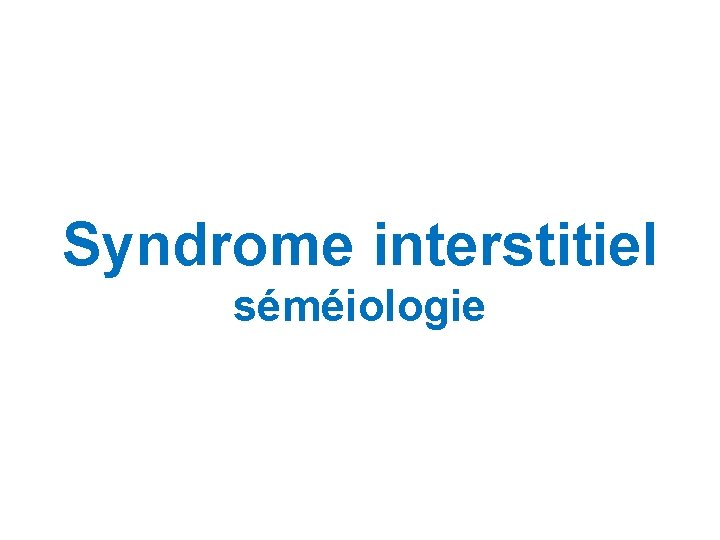 Syndrome interstitiel séméiologie Syndrome interstitiel séméiologie