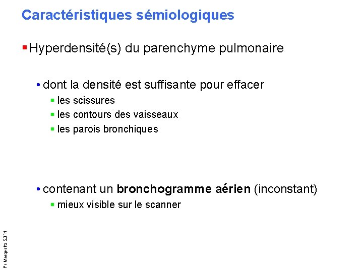 Caractéristiques sémiologiques § Hyperdensité(s) du parenchyme pulmonaire • dont la densité est suffisante pour Caractéristiques sémiologiques § Hyperdensité(s) du parenchyme pulmonaire • dont la densité est suffisante pour