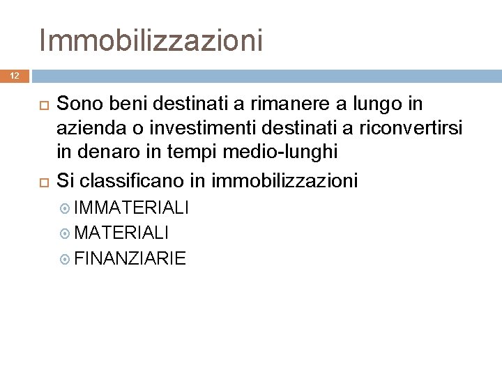 Immobilizzazioni 12 Sono beni destinati a rimanere a lungo in azienda o investimenti destinati