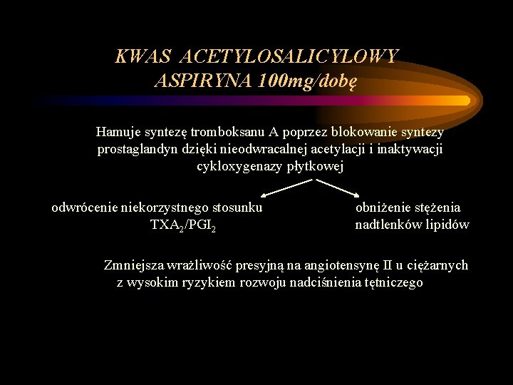 KWAS ACETYLOSALICYLOWY ASPIRYNA 100 mg/dobę Hamuje syntezę tromboksanu A poprzez blokowanie syntezy prostaglandyn dzięki