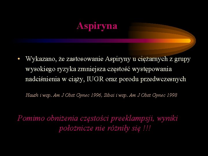 Aspiryna • Wykazano, że zastosowanie Aspiryny u ciężarnych z grupy wysokiego ryzyka zmniejsza częstość