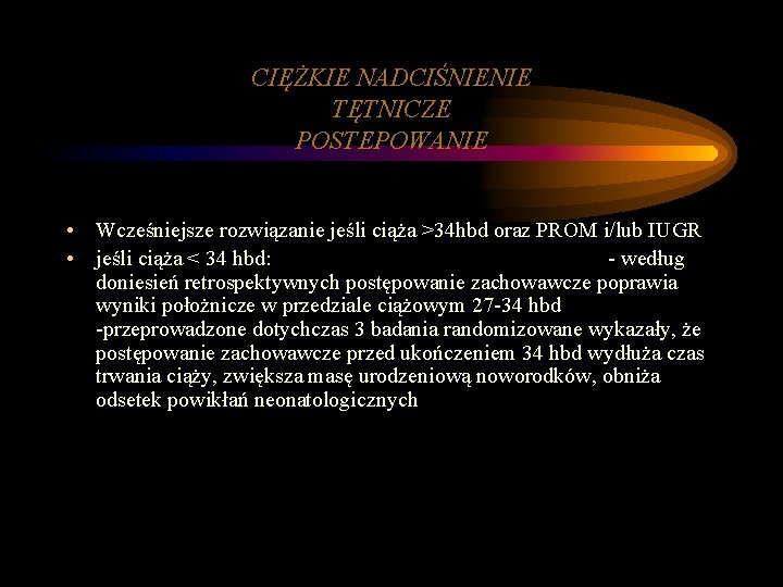 CIĘŻKIE NADCIŚNIENIE TĘTNICZE POSTEPOWANIE • Wcześniejsze rozwiązanie jeśli ciąża >34 hbd oraz PROM i/lub